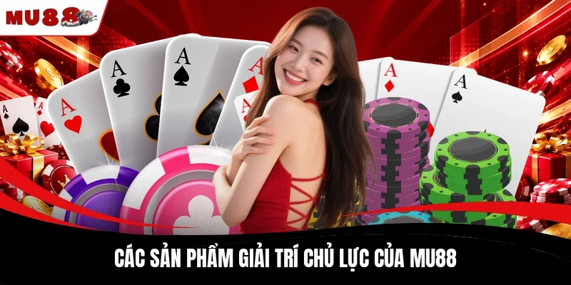 MU88 - Trang chủ đăng ký & đăng nhập mu88.com chính thức 14 Các sản phẩm giải trí chủ lực của MU88